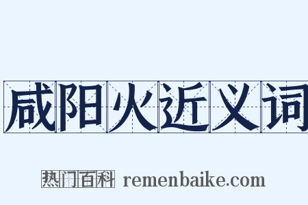 咸阳火近义词是什么意思的图片